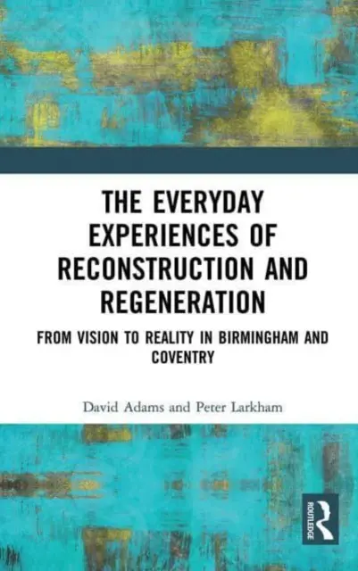 Codzienne doświadczenia odbudowy i regeneracji: Od wizji do rzeczywistości w Birmingham i Coventry - The Everyday Experiences of Reconstruction and Regeneration: From Vision to Reality in Birmingham and Coventry