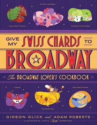 Give My Swiss Chards to Broadway: Książka kucharska miłośnika Broadwayu - Give My Swiss Chards to Broadway: The Broadway Lover's Cookbook