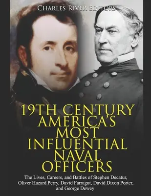 Najbardziej wpływowi oficerowie marynarki wojennej XIX wieku w Ameryce: Życie, kariera i bitwy Stephena Decatur, Olivera Hazarda Perry'ego, Davida Farraguta, Davida - 19th Century America's Most Influential Naval Officers: The Lives, Careers, and Battles of Stephen Decatur, Oliver Hazard Perry, David Farragut, David