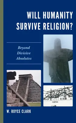 Czy ludzkość przetrwa religię? Poza dzielącymi absolutami - Will Humanity Survive Religion?: Beyond Divisive Absolutes