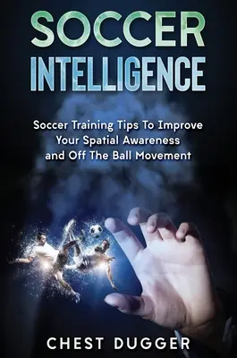 Piłkarska inteligencja: Wskazówki dotyczące treningu piłkarskiego, aby poprawić świadomość przestrzenną i inteligencję w piłce nożnej - Soccer Intelligence: Soccer Training Tips To Improve Your Spatial Awareness and Intelligence In Soccer