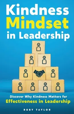 Nastawienie na życzliwość w przywództwie: Odkryj, dlaczego życzliwość ma znaczenie dla skuteczności przywództwa - Kindness Mindset in Leadership: Discover Why Kindness Matters for Effectiveness in Leadership