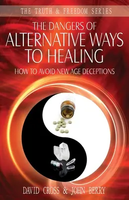 Niebezpieczeństwa alternatywnych sposobów leczenia: Jak uniknąć oszustw New Age - The Dangers of Alternative Ways to Healing: How To Avoid New Age Deceptions