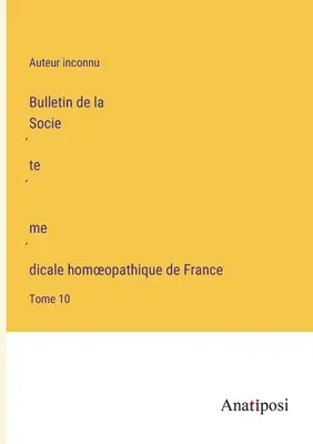 Biuletyn Francuskiego Homeopatycznego Towarzystwa Medycznego: Tom 10 - Bulletin de la Société médicale homoeopathique de France: Tome 10