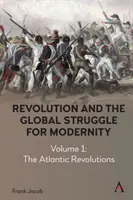 Rewolucja i globalna walka o nowoczesność: Tom 1 - Rewolucje atlantyckie - Revolution and the Global Struggle for Modernity: Volume 1 - The Atlantic Revolutions