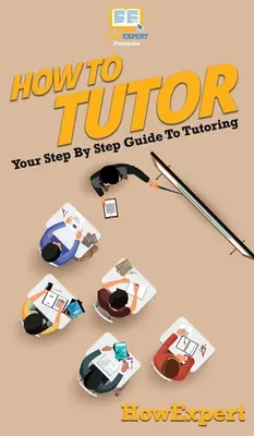 Jak udzielać korepetycji: Twój przewodnik krok po kroku po korepetycjach - How To Tutor: Your Step By Step Guide To Tutoring