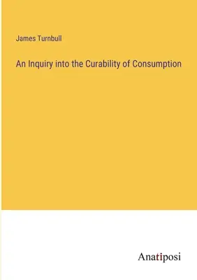 Dochodzenie w sprawie uleczalności konsumpcji - An Inquiry into the Curability of Consumption