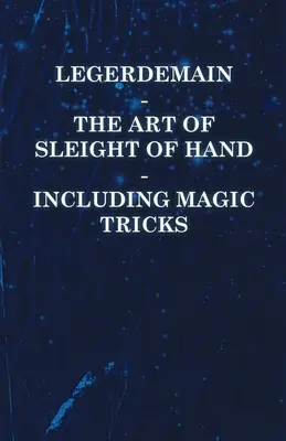 Legerdemain - Sztuka zręczności - w tym sztuczki magiczne - Legerdemain - The Art of Sleight of Hand - Including Magic Tricks