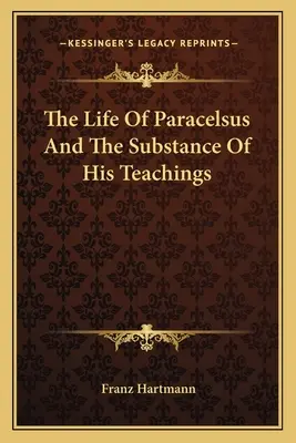 Życie Paracelsusa i treść jego nauk - The Life Of Paracelsus And The Substance Of His Teachings