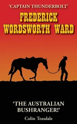 Frederick Wordsworth Ward: Kapitan Piorun - Australijski Buszmen - Frederick Wordsworth Ward: Captain Thunderbolt - The Australian Bushranger