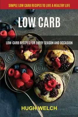 Low Carb: Przepisy niskowęglowodanowe na każdą porę roku i okazję (Proste przepisy niskowęglowodanowe na zdrowe życie) - Low Carb: Low-Carb Recipes for Every Season and Occasion (Simple Low Carb Recipes to Live a Healthy Life)