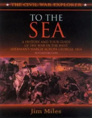 Do morza: Historia i przewodnik po wojnie na zachodzie, marsz Shermana przez Georgię i Karolinę, 1864-1865 - To the Sea: A History and Tour Guide of the War in the West, Sherman's March Across Georgia and Through the Carolinas, 1864-1865