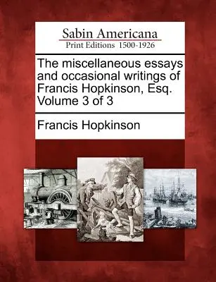 The Miscellaneous Essays and Occasional Writings of Francis Hopkinson, Esq. Tom 3 z 3 - The Miscellaneous Essays and Occasional Writings of Francis Hopkinson, Esq. Volume 3 of 3