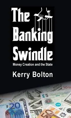 Oszustwo bankowe: Kreacja pieniądza i państwo - The Banking Swindle: Money Creation and the State