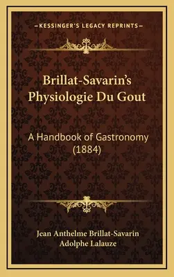 Brillat-Savarin's Physiologie Du Gout: Podręcznik gastronomii (1884) - Brillat-Savarin's Physiologie Du Gout: A Handbook of Gastronomy (1884)
