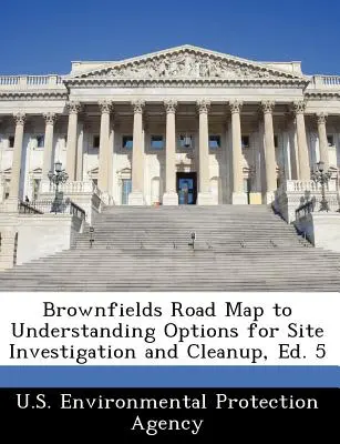 Brownfields Road Map to Understanding Options for Site Investigation and Cleanup, wyd. 5 - Brownfields Road Map to Understanding Options for Site Investigation and Cleanup, Ed. 5