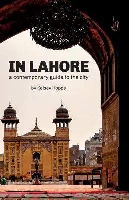 W Lahore: Współczesny przewodnik po mieście - In Lahore: A Contemporary Guide to the City
