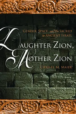 Córka Syjonu, Matka Syjonu: Płeć, przestrzeń i świętość w starożytnym Izraelu - Daughter Zion, Mother Zion: Gender, Space, and the Sacred in Ancient Israel