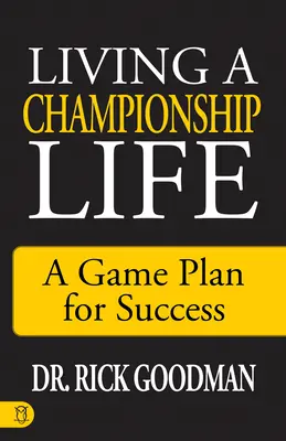 Mistrzowskie życie: Plan gry na sukces - Living a Championship Life: A Game Plan for Success