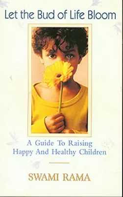 Niech rozkwitną pąki życia: Przewodnik po wychowywaniu szczęśliwych i zdrowych dzieci - Let the Bud of Life Bloom: A Guide to Raising Happy and Healthy Children