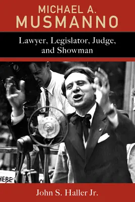 Michael A. Musmanno: prawnik, ustawodawca, sędzia i showman - Michael A. Musmanno: Lawyer, Legislator, Judge, and Showman