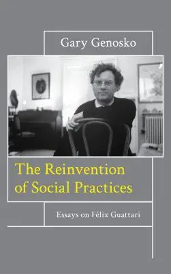 Reinwencja praktyk społecznych: Eseje o Flixie Guattarim - The Reinvention of Social Practices: Essays on Flix Guattari