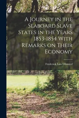 Podróż po niewolniczych stanach wybrzeża morskiego w latach 1853-1854 z uwagami na temat ich gospodarki - A Journey in the Seaboard Slave States in the Years 1853-1854 With Remarks on Their Economy