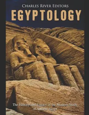 Egiptologia: Historia i dziedzictwo współczesnego badania starożytnego Egiptu - Egyptology: The History and Legacy of the Modern Study of Ancient Egypt