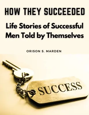 Jak im się udało: Historie życia ludzi sukcesu opowiedziane przez nich samych - How They Succeeded: Life Stories of Successful Men Told by Themselves