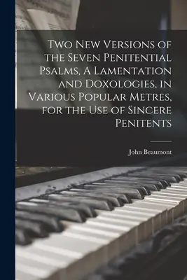 Dwie nowe wersje siedmiu psalmów pokutnych, lamentacji i doksologii w różnych popularnych metrum, do użytku szczerych pokutników - Two New Versions of the Seven Penitential Psalms, A Lamentation and Doxologies, in Various Popular Metres, for the Use of Sincere Penitents