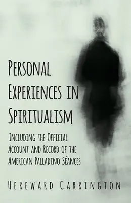 Osobiste doświadczenia w duchowości - w tym oficjalne konto i zapis amerykańskich seansów Palladino - Personal Experiences in Spiritualism - Including the Official Account and Record of the American Palladino Sances