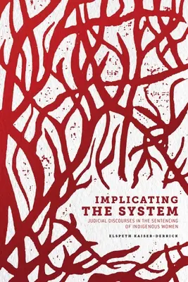 Wdrażanie systemu: Dyskursy sądowe w skazywaniu rdzennych kobiet - Implicating the System: Judicial Discourses in the Sentencing of Indigenous Women