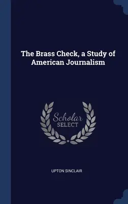 The Brass Check - studium amerykańskiego dziennikarstwa - The Brass Check, a Study of American Journalism