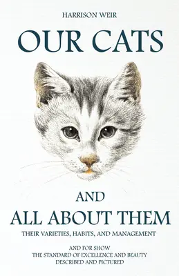 Nasze koty i wszystko o nich - ich odmiany, zwyczaje i pielęgnacja: I na wystawę, Standard doskonałości i piękna; Opisane i sfotografowane - Our Cats and All about Them - Their Varieties, Habits, and Management: And for Show, The Standard of Excellence and Beauty; Described and Pictured