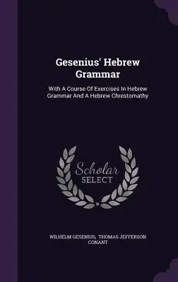 Gramatyka hebrajska Geseniusa: z kursem ćwiczeń z gramatyki hebrajskiej i chrestomatią hebrajską - Gesenius' Hebrew Grammar: With A Course Of Exercises In Hebrew Grammar And A Hebrew Chrestomathy