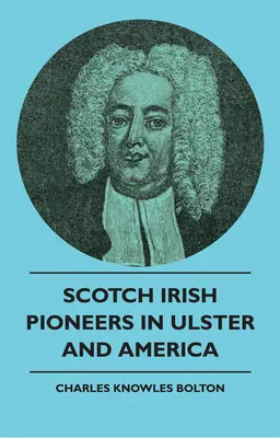 Szkocko-irlandzcy pionierzy w Ulsterze i Ameryce - Scotch Irish Pioneers In Ulster And America