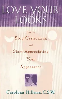 Pokochaj swój wygląd: Jak przestać krytykować i zacząć doceniać swój wygląd? - Love Your Looks: How to Stop Criticizing and Start Appreciating Your Appearance