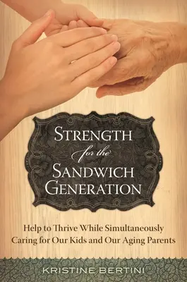 Siła dla pokolenia kanapkowego: Pomoc w rozwoju przy jednoczesnej opiece nad naszymi dziećmi i starzejącymi się rodzicami - Strength for the Sandwich Generation: Help to Thrive While Simultaneously Caring for Our Kids and Our Aging Parents