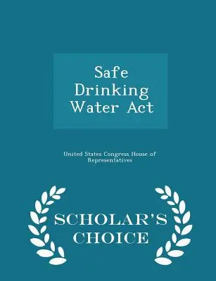 Ustawa o bezpiecznej wodzie pitnej - wydanie Scholar's Choice Edition - Safe Drinking Water ACT - Scholar's Choice Edition