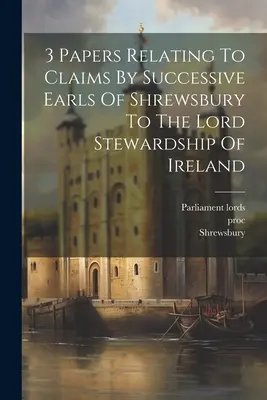 3 dokumenty dotyczące roszczeń kolejnych hrabiów Shrewsbury do lordowskiego zarządzania Irlandią - 3 Papers Relating To Claims By Successive Earls Of Shrewsbury To The Lord Stewardship Of Ireland