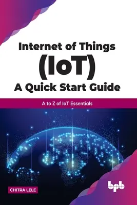 Internet rzeczy (Iot) - przewodnik Szybki start: Podstawy Iot od A do Z - Internet of Things (Iot) a Quick Start Guide: A to Z of Iot Essentials