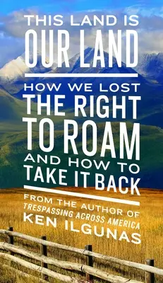 Ta ziemia jest naszą ziemią: jak straciliśmy prawo do wędrowania i jak je odzyskać - This Land Is Our Land: How We Lost the Right to Roam and How to Take It Back