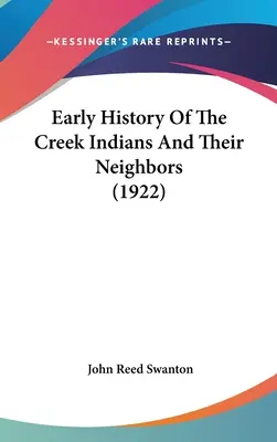 Wczesna historia Indian Creek i ich sąsiadów (1922) - Early History Of The Creek Indians And Their Neighbors (1922)