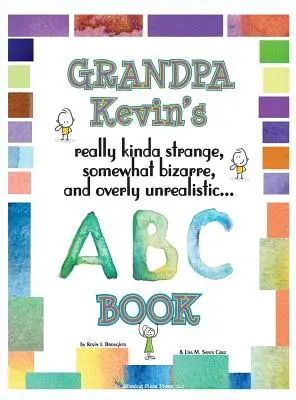 Dziadek Kevin... Książka ABC: naprawdę dziwne, nieco dziwaczne i zbyt nierealistyczne... - Grandpa Kevin's... ABC Book: really Kinda Strange, Somewhat Bizarre, and Overly Unrealistic...