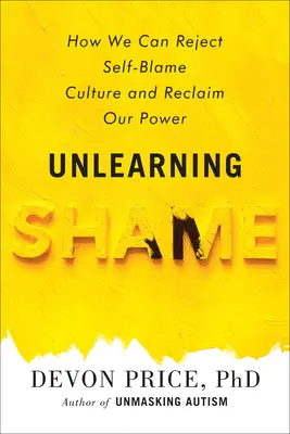 Unlearning Shame: How We Can Reject Self-Blame Culture and Reclaim Our Power (Oduczanie wstydu: jak możemy odrzucić kulturę wstydu i odzyskać naszą moc) - Unlearning Shame: How We Can Reject Self-Blame Culture and Reclaim Our Power