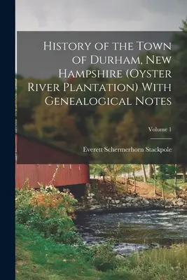 Historia miasta Durham, New Hampshire (plantacja Oyster River) z notatkami genealogicznymi; Tom 1 - History of the Town of Durham, New Hampshire (Oyster River Plantation) With Genealogical Notes; Volume 1