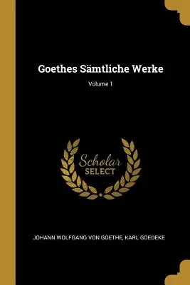 Goethes Smtliche Werke; tom 1 - Goethes Smtliche Werke; Volume 1