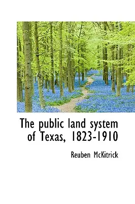 System gruntów publicznych w Teksasie, 1823-1910 - The public land system of Texas, 1823-1910