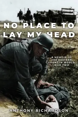 No Place To Lay My Head: Wspomnienia z frontu wschodniego podczas II wojny światowej - No Place To Lay My Head: A Memoir of the Eastern Front in World War Two