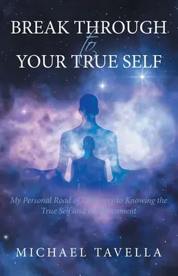 Przebij się do swojego prawdziwego ja: Moja osobista droga do poznania prawdziwego ja i oświecenia - Break Through to Your True Self: My Personal Road of Discovery to Knowing the True Self and Enlightenment